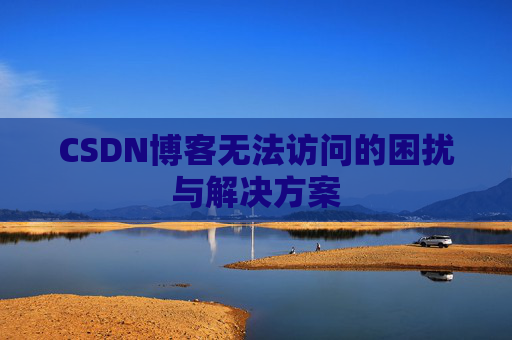 CSDN博客无法访问的困扰与解决方案